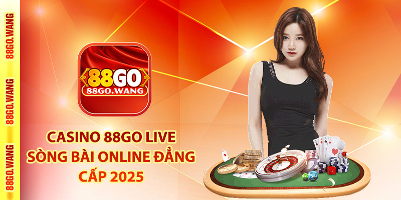 Casino 88Go live - Sòng bài online đẳng cấp 2025