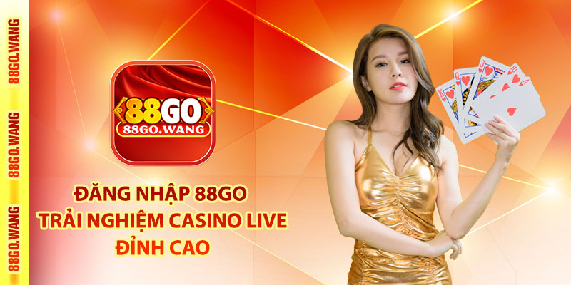 Casino 88Go - Sòng Bài Trực Tuyến Đẳng Cấp Las Vegas 2025 4 Đăng nhập 88Go trải nghiệm casino live đỉnh cao