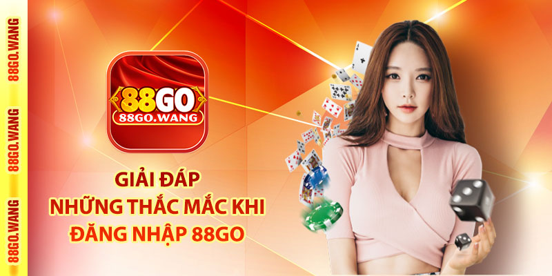 Đăng Nhập 88Go - Truy Cập Trang Chủ Đặt Cược Thả Ga 3 Giải đáp những thắc mắc khi đăng nhập 88Go