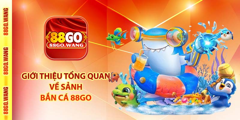 Bắn Cá 88Go - Sảnh Banca30 - Bancavang - Bancah5 Hàng Đầu 2 Giới thiệu tổng quan về sảnh bắn cá 88Go