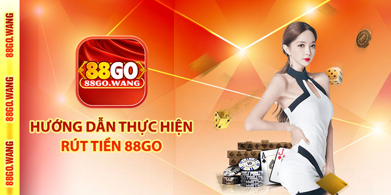 Hướng dẫn thực hiện rút tiền 88Go