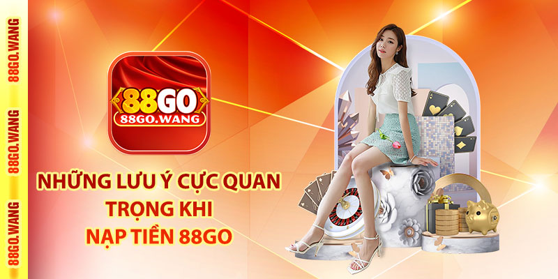 Nạp Tiền 88Go - Hướng Dẫn Nạp 200K Nhận Ngay Ưu Đãi 25K 3 Những lưu ý cực quan trọng khi nạp tiền 88Go