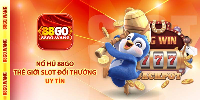 Nổ hũ 88Go - Thế giới SLOT đổi thưởng uy tín