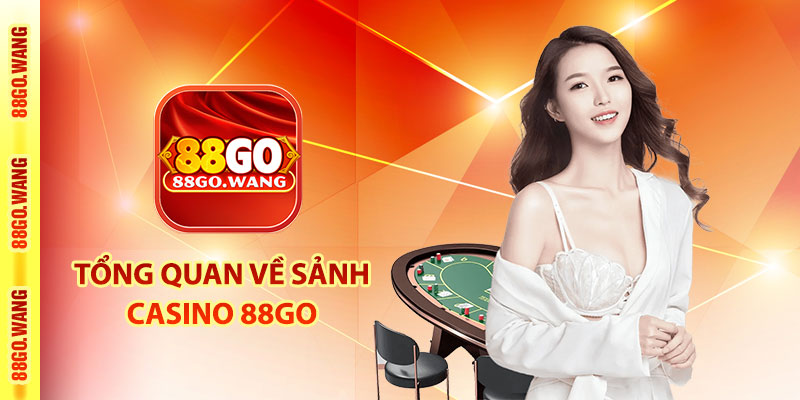 Casino 88Go - Sòng Bài Trực Tuyến Đẳng Cấp Las Vegas 2025 2 Tổng quan về sảnh Casino 88Go
