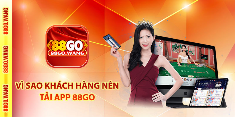 Vì sao khách hàng nên tải app 88Go